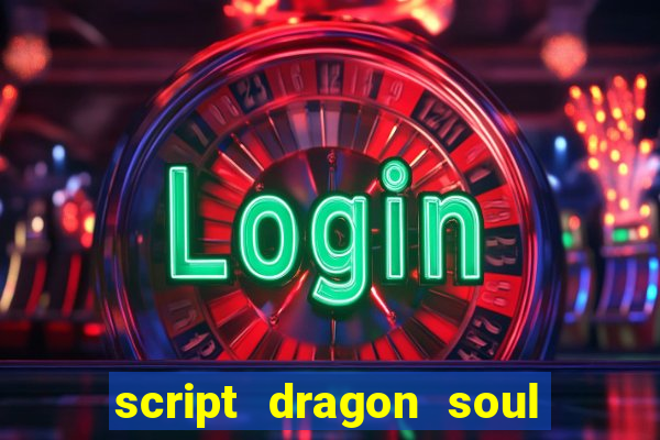 script dragon soul mobile 2024