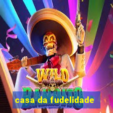 casa da fudelidade