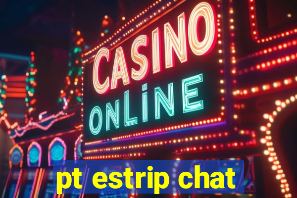 pt estrip chat