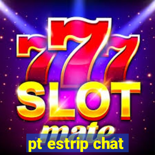 pt estrip chat