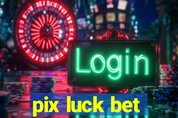 pix luck bet