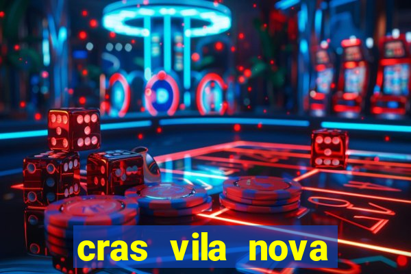 cras vila nova cachoeirinha horario de funcionamento