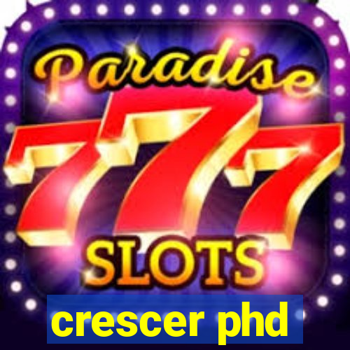 crescer phd