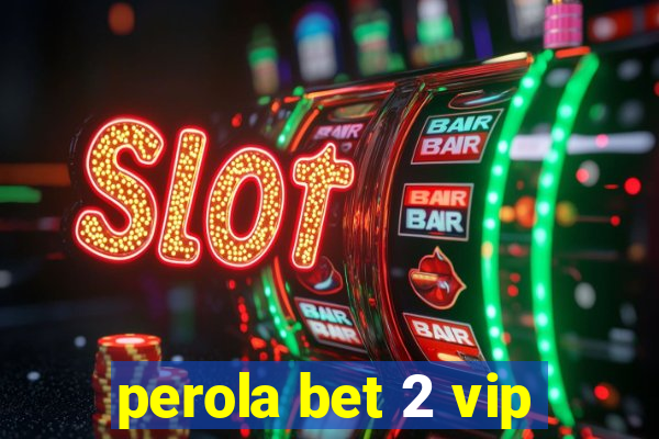 perola bet 2 vip