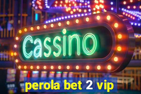 perola bet 2 vip