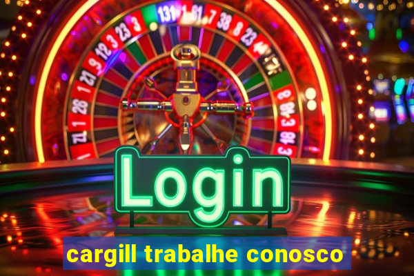 cargill trabalhe conosco