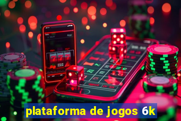 plataforma de jogos 6k