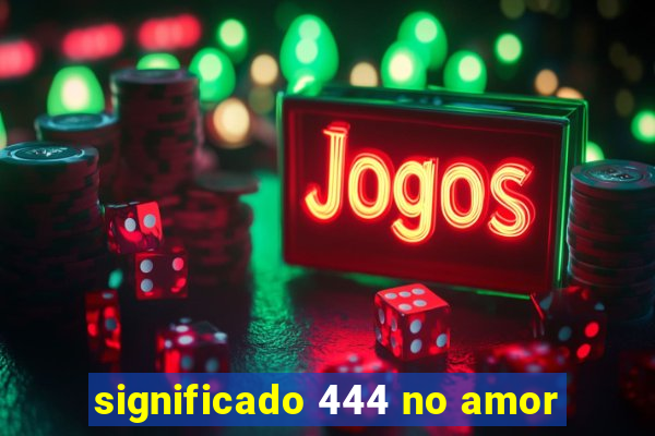 significado 444 no amor