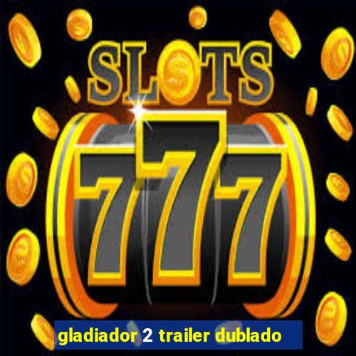 gladiador 2 trailer dublado