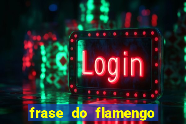 frase do flamengo para foto