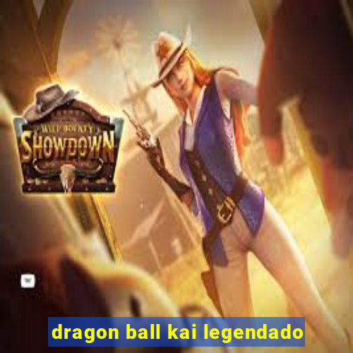 dragon ball kai legendado