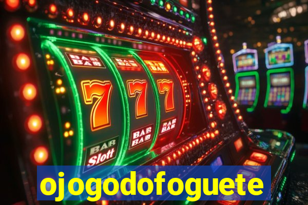 ojogodofoguete