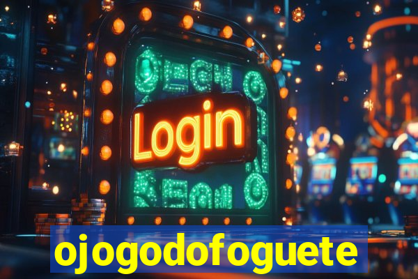 ojogodofoguete