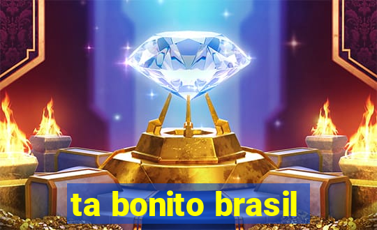 ta bonito brasil