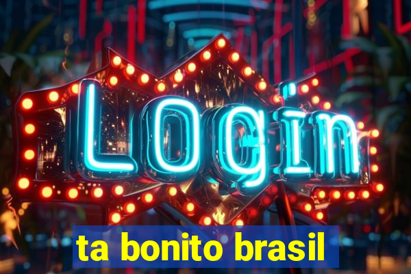 ta bonito brasil