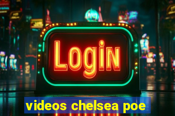 videos chelsea poe