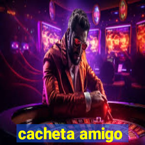 cacheta amigo