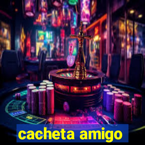 cacheta amigo