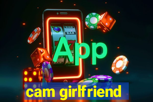 cam girlfriend