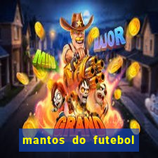 mantos do futebol jogos de hoje na tv