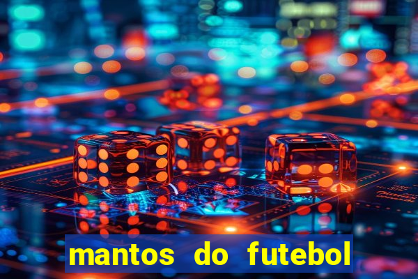 mantos do futebol jogos de hoje na tv