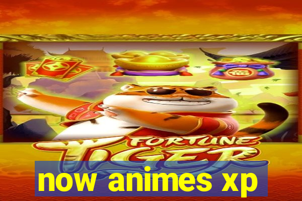 now animes xp