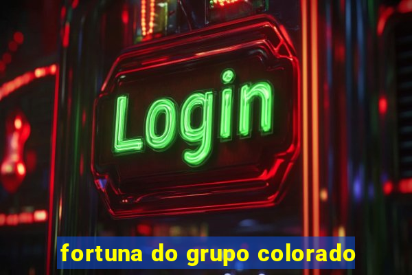 fortuna do grupo colorado