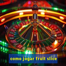 como jogar fruit slice