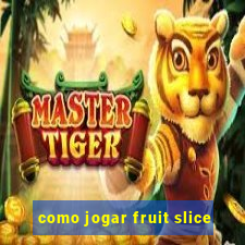 como jogar fruit slice