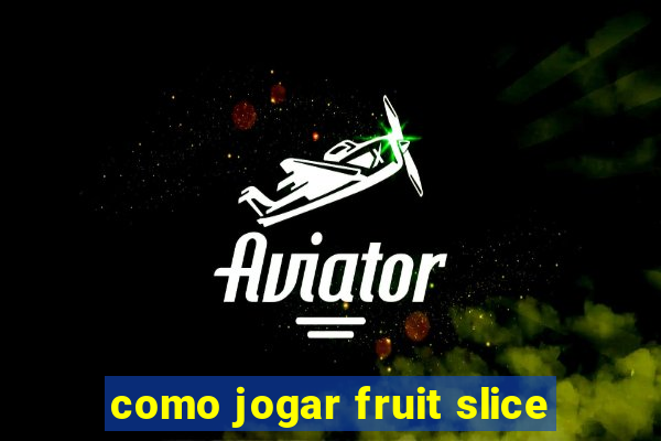 como jogar fruit slice