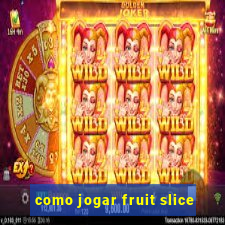 como jogar fruit slice