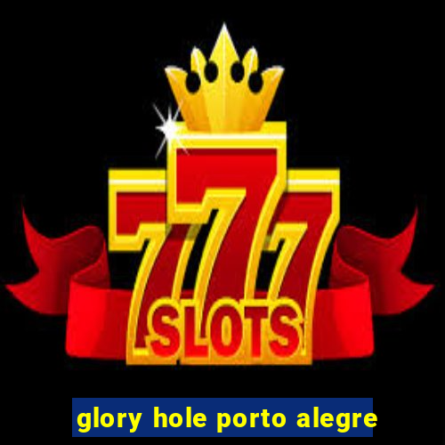 glory hole porto alegre