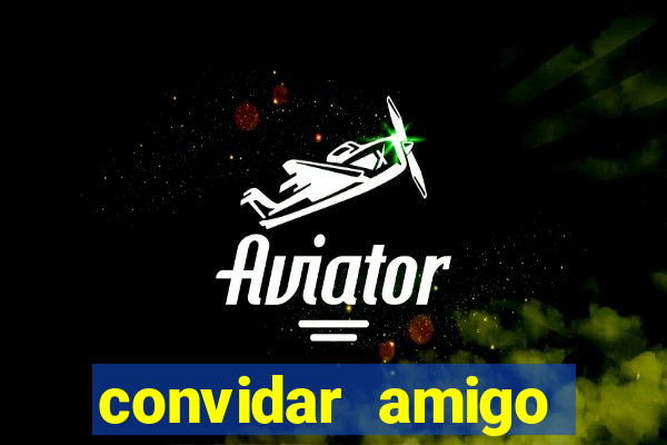 convidar amigo estrela bet