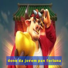 dono da jovem pan fortuna