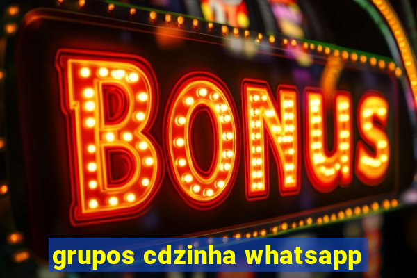 grupos cdzinha whatsapp