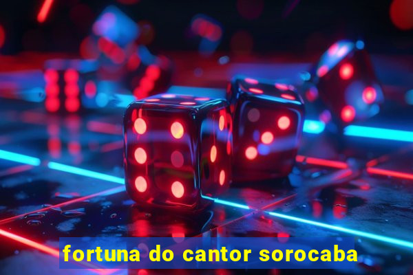 fortuna do cantor sorocaba