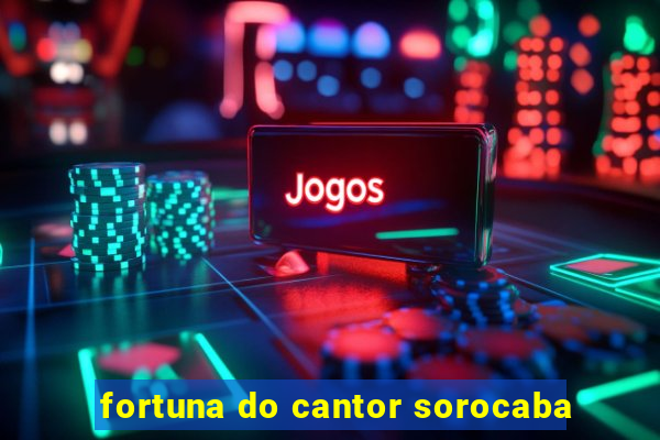 fortuna do cantor sorocaba