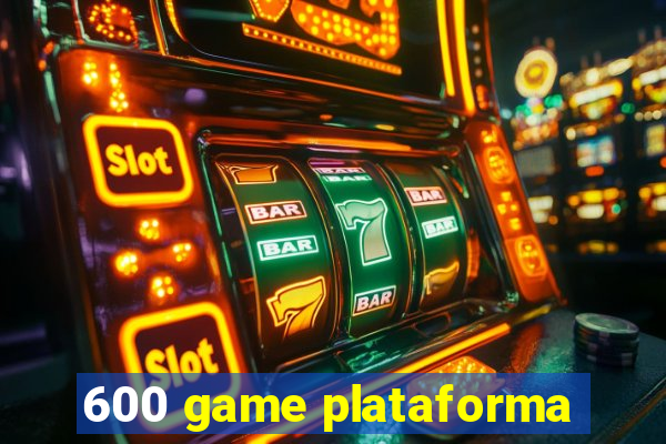 600 game plataforma