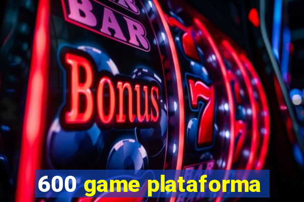 600 game plataforma