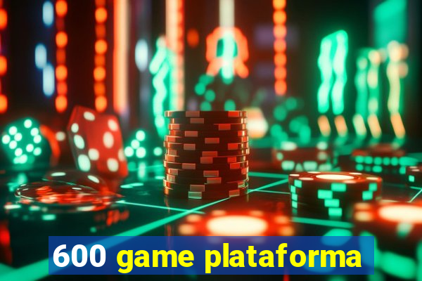 600 game plataforma