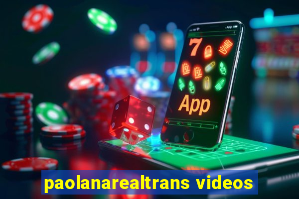 paolanarealtrans videos