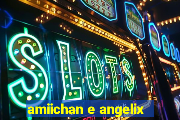 amiichan e angelix