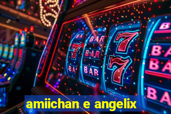 amiichan e angelix