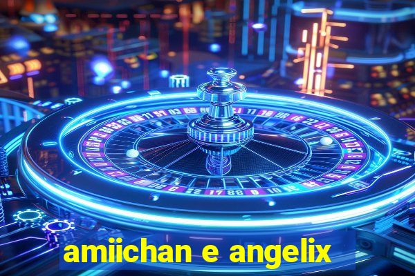 amiichan e angelix