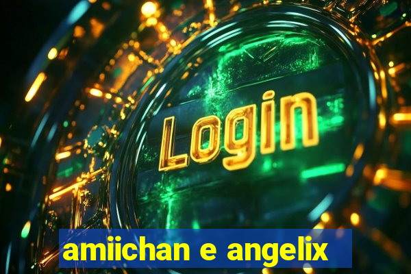 amiichan e angelix