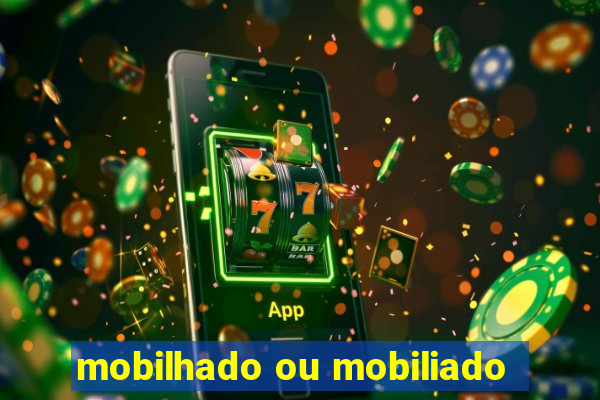 mobilhado ou mobiliado