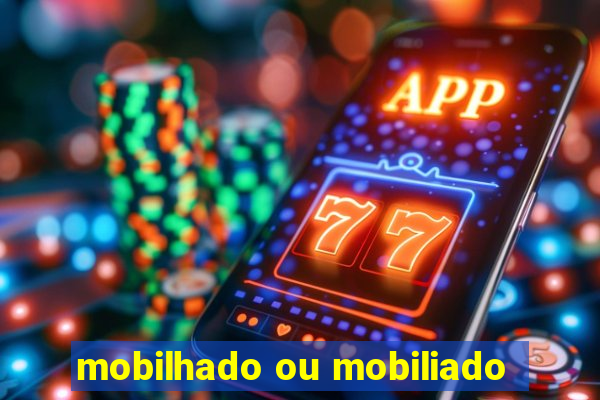 mobilhado ou mobiliado