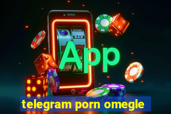 telegram porn omegle