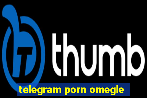 telegram porn omegle