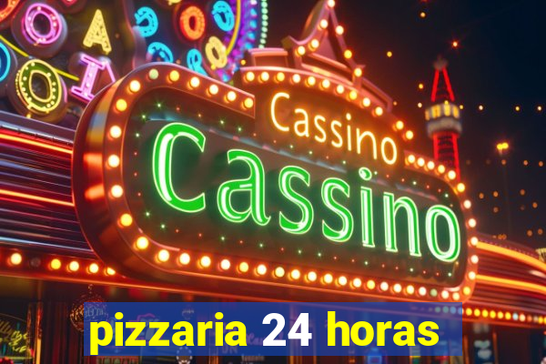 pizzaria 24 horas